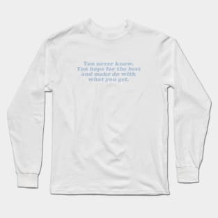 you hope for the best and make do with what you get Long Sleeve T-Shirt